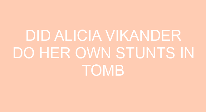 Did Alicia Vikander Do Her Own Stunts In Tomb Raider