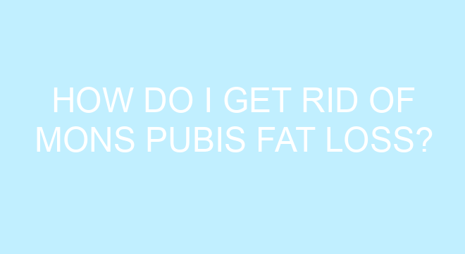 How Do I Get Rid Of Mons Pubis Fat Loss