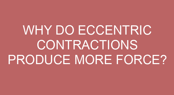 Why Do Eccentric Contractions Produce More Force