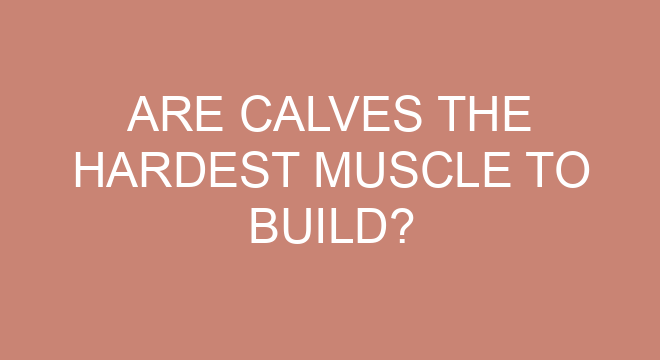 Are Calves The Hardest Muscle To Build?