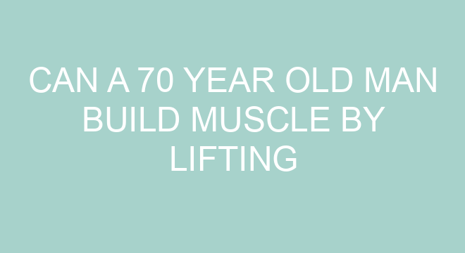 Can A 70 Year Old Man Build Muscle By Lifting Weights?