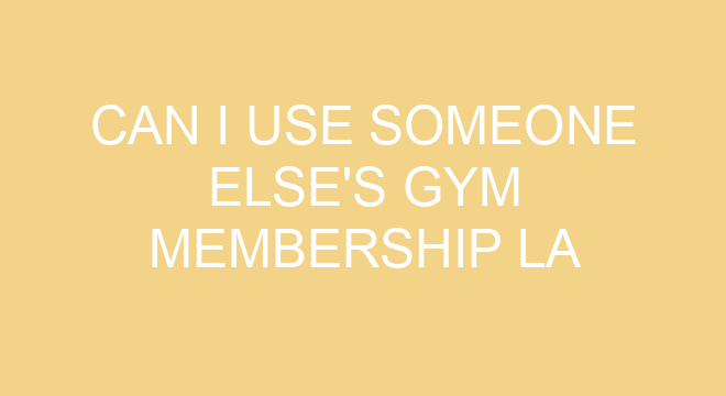 can-i-use-someone-else-s-gym-membership-la-fitness-thefitnessfaq