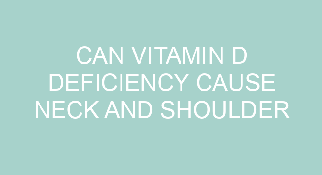 Can Vitamin D Deficiency Cause Neck And Shoulder Pain