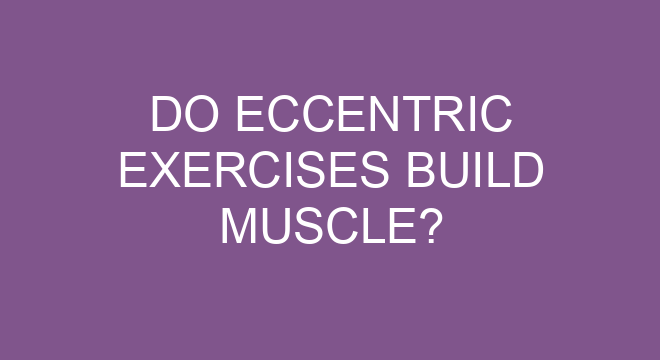 Do Eccentric Exercises Build Muscle?