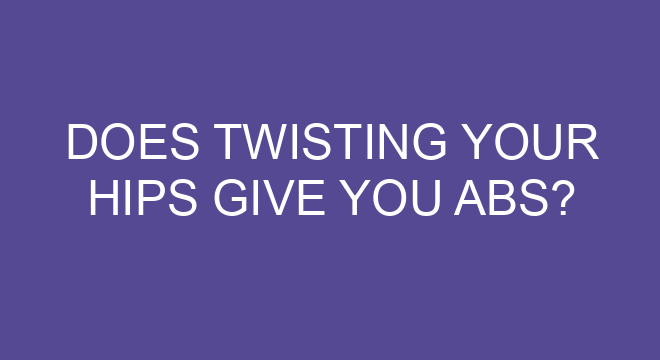 Does Twisting Your Hips Give You Abs?