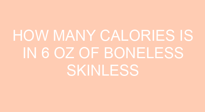 how-many-calories-is-in-6-oz-of-boneless-skinless-chicken-breast