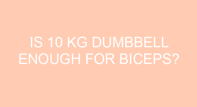 Is 10 Kg Dumbbell Enough For Biceps