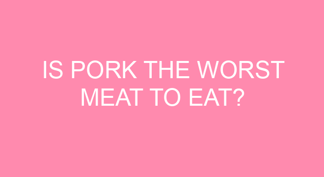 Is Pork The Worst Meat To Eat?