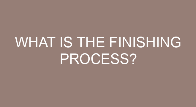 What Is The Finishing Process?