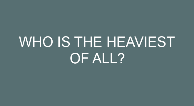 who-is-the-heaviest-of-all