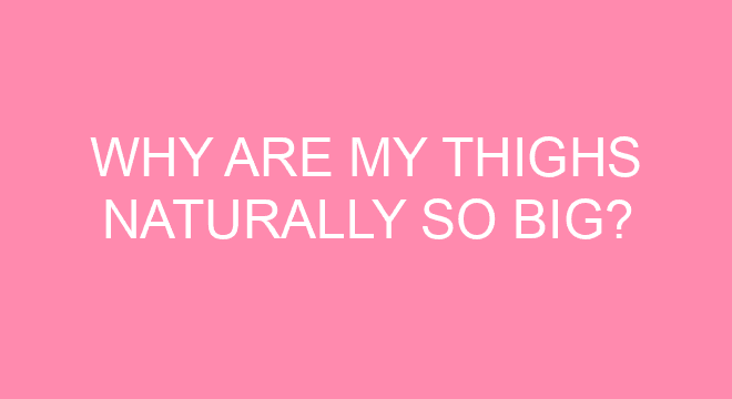 Why Are My Thighs Naturally So Big?