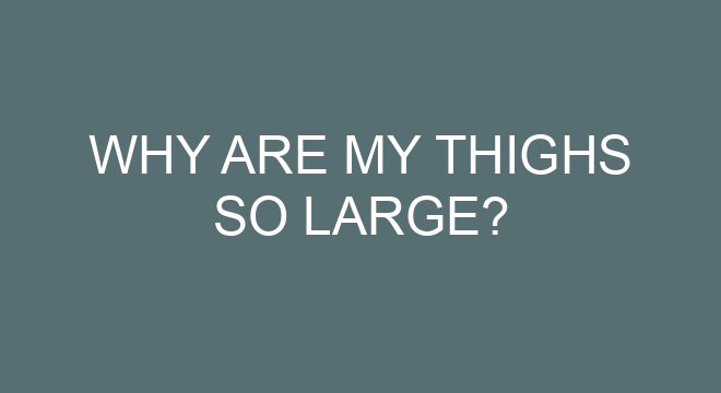 Why Are My Thighs So Large?