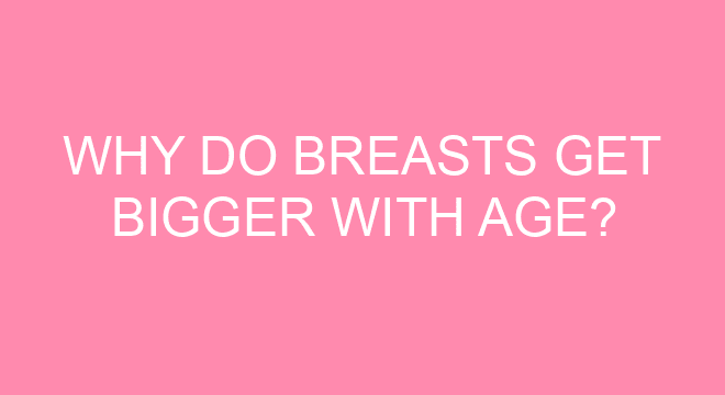 Why Do Breasts Get Bigger With Age