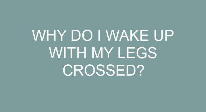 why-do-i-wake-up-with-my-legs-crossed