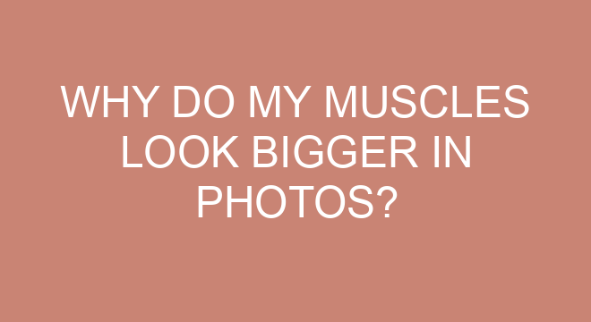 why-do-my-muscles-look-bigger-in-photos