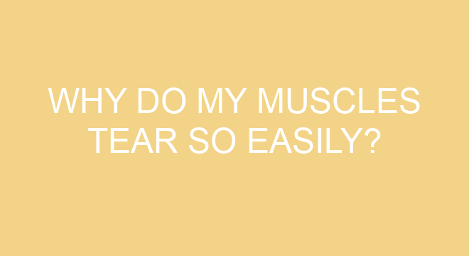 Why Do My Muscles Tear So Easily?