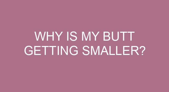 why-is-my-butt-getting-smaller