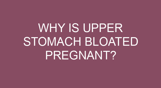 Why Is Upper Stomach Bloated Pregnant?