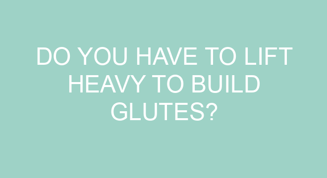 Do You Have To Lift Heavy To Build Glutes