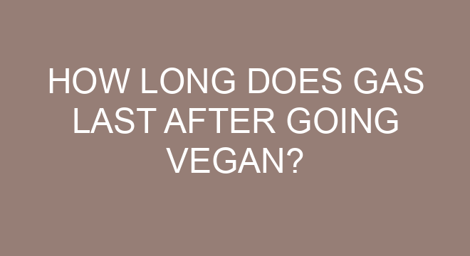 how-long-does-gas-last-after-going-vegan