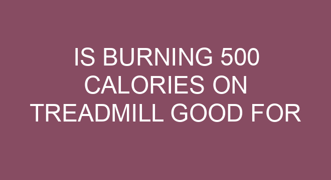 is-burning-500-calories-on-treadmill-good-for-weight-loss-thefitnessfaq